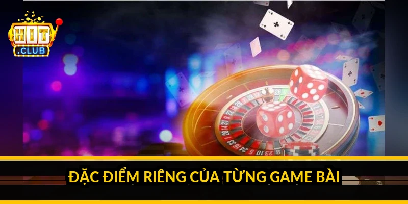 Đặc điểm ri&ecirc;ng của từng game b&agrave;i