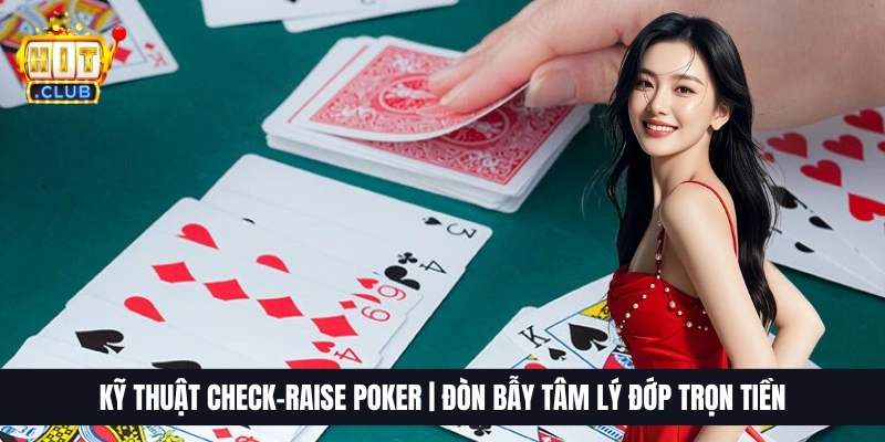 Kỹ Thuật Check-Raise Poker | Đòn Bẫy Tâm Lý Đớp Trọn Tiền